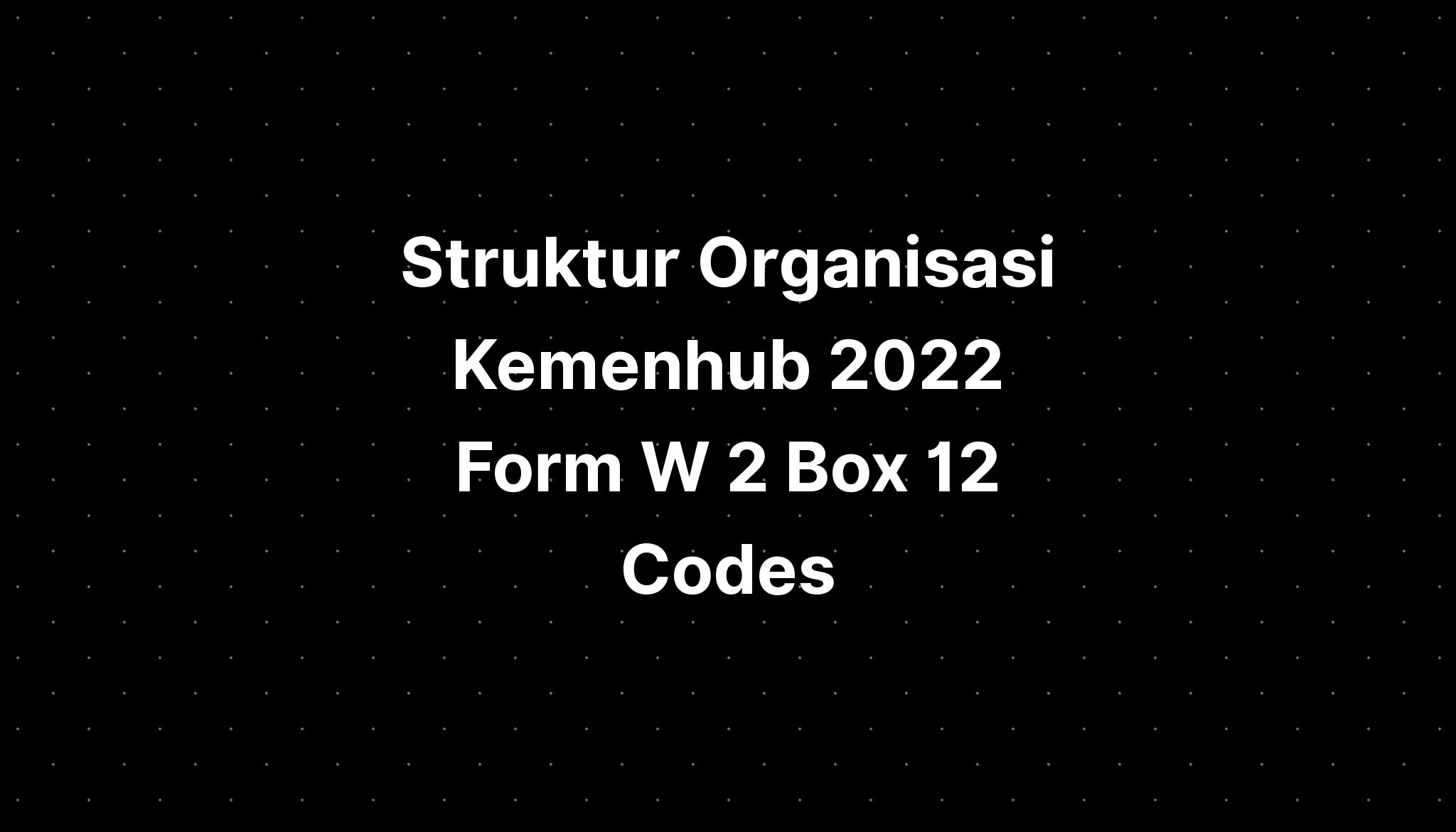 struktur-organisasi-kemenhub-2022-form-w-2-box-12-codes-imagesee